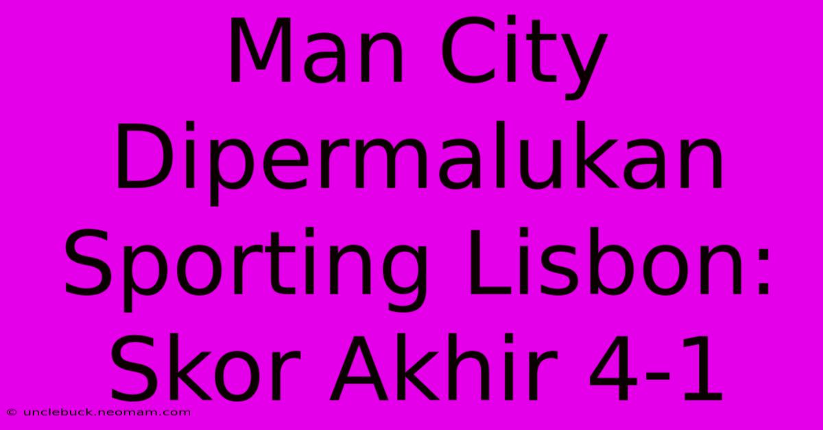 Man City Dipermalukan Sporting Lisbon: Skor Akhir 4-1