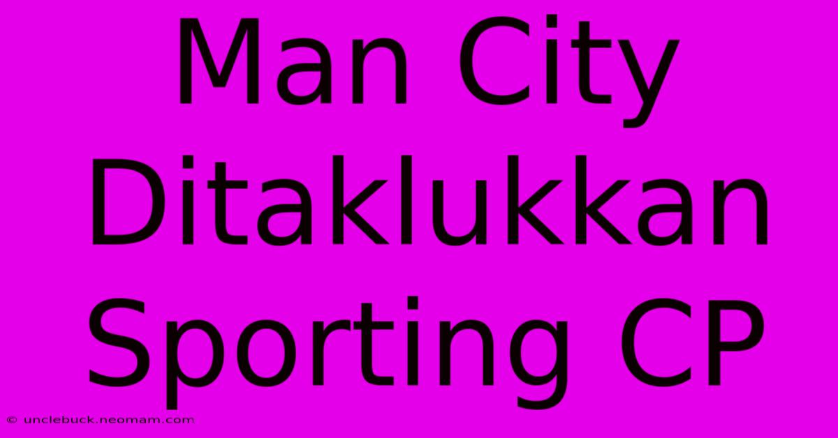 Man City Ditaklukkan Sporting CP