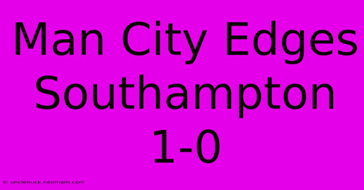 Man City Edges Southampton 1-0