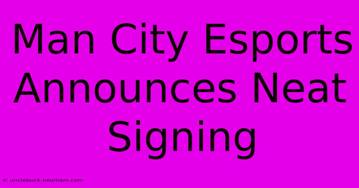 Man City Esports Announces Neat Signing