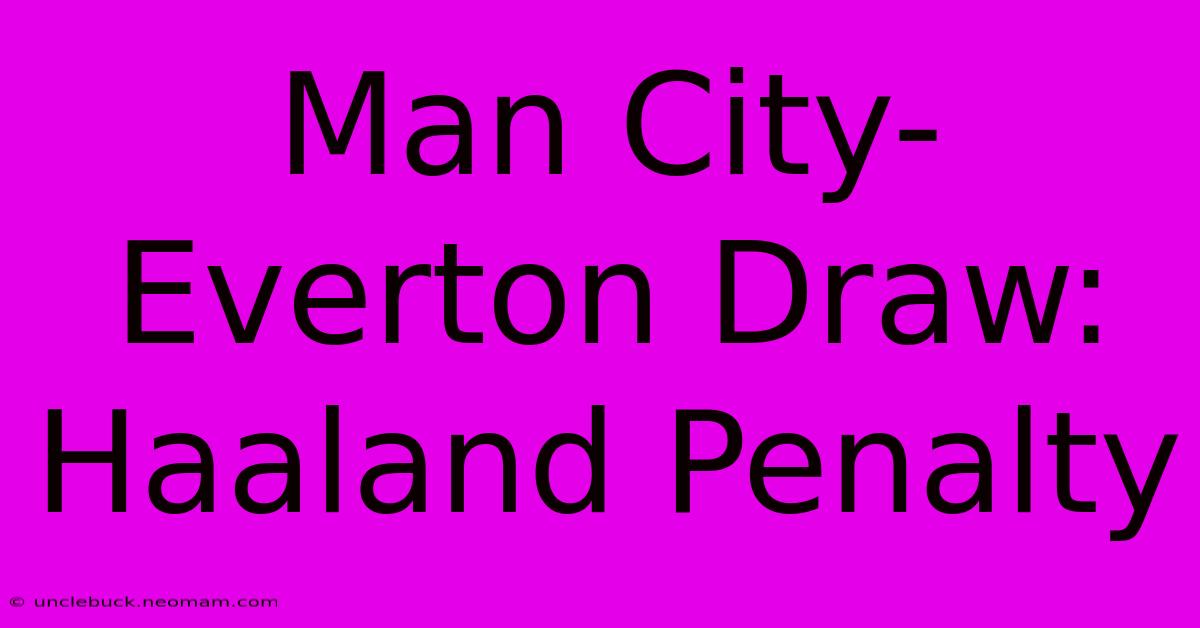 Man City-Everton Draw: Haaland Penalty