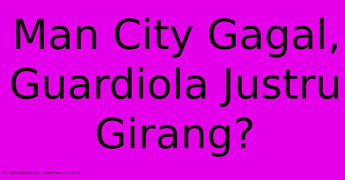 Man City Gagal, Guardiola Justru Girang?