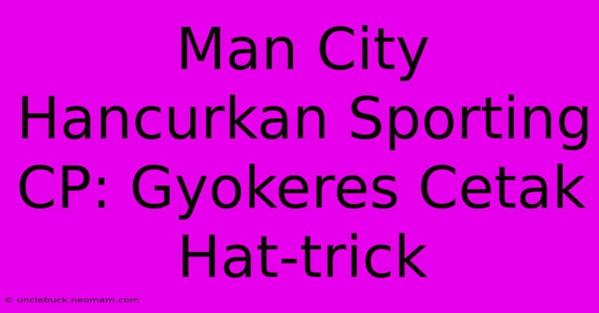 Man City Hancurkan Sporting CP: Gyokeres Cetak Hat-trick