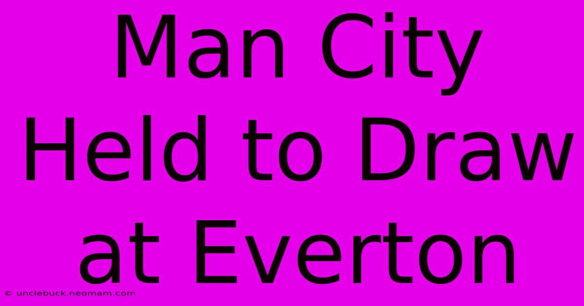 Man City Held To Draw At Everton