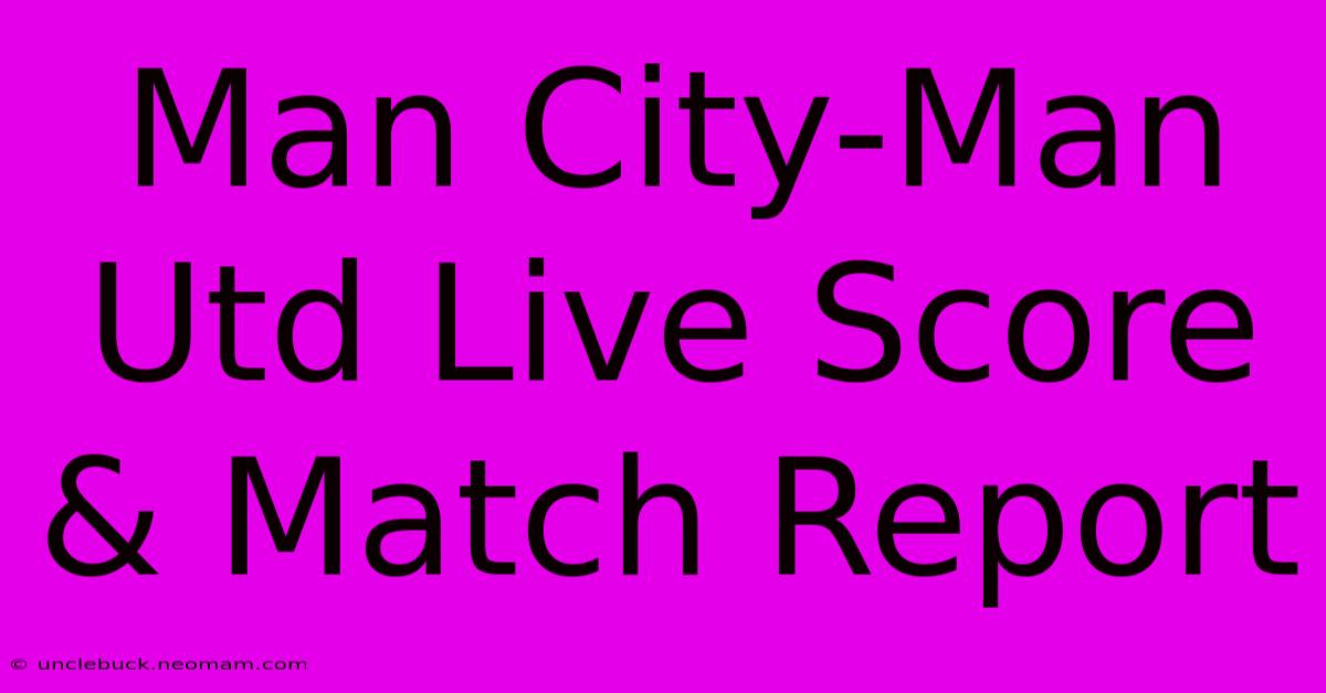 Man City-Man Utd Live Score & Match Report