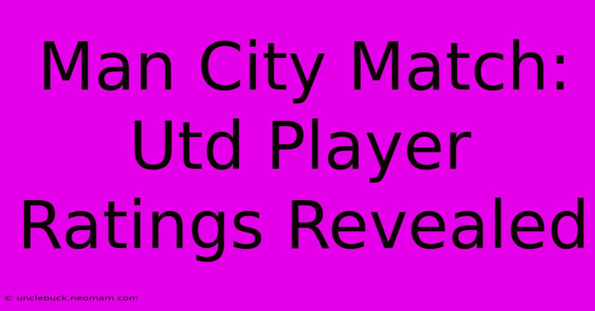 Man City Match: Utd Player Ratings Revealed