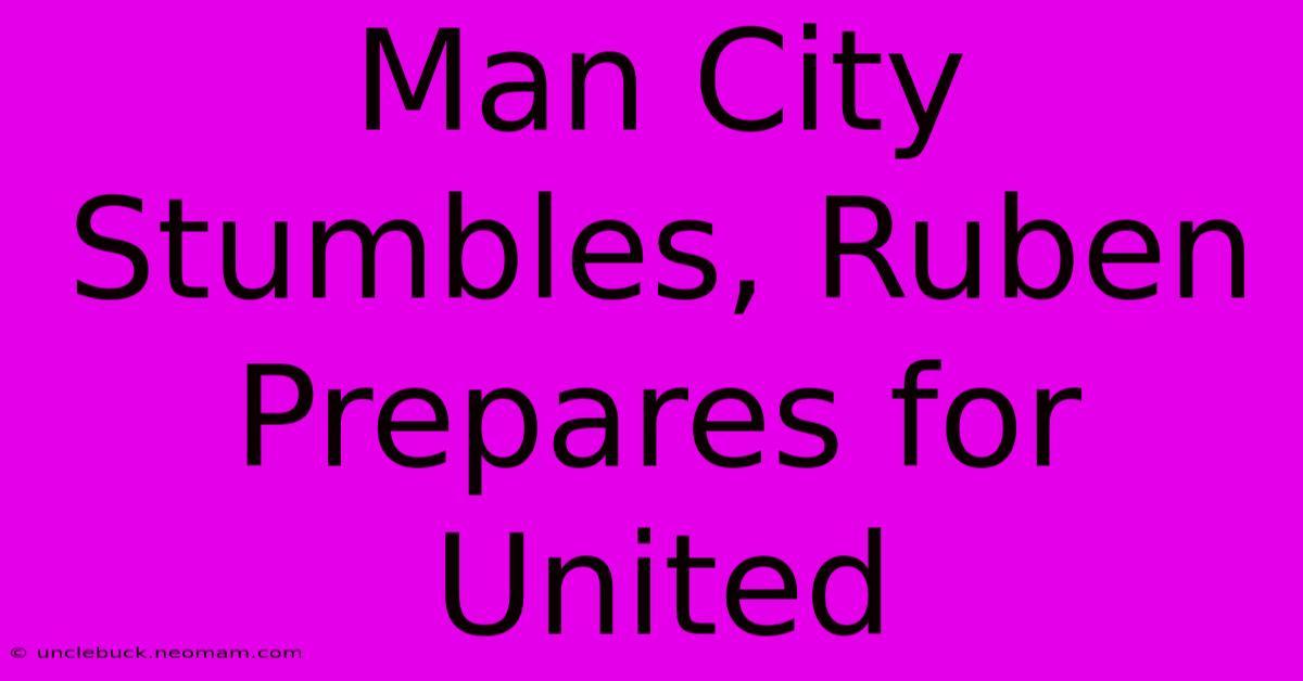 Man City Stumbles, Ruben Prepares For United