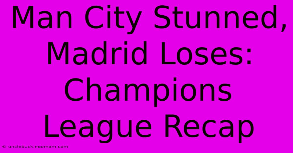 Man City Stunned, Madrid Loses: Champions League Recap