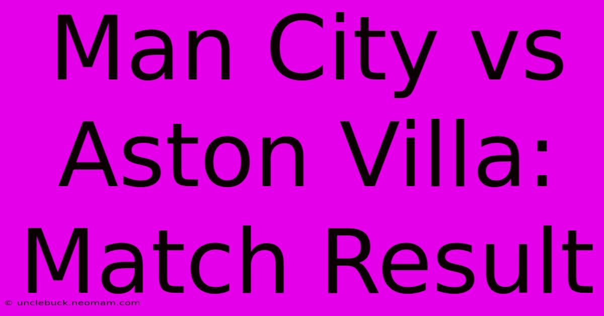 Man City Vs Aston Villa: Match Result