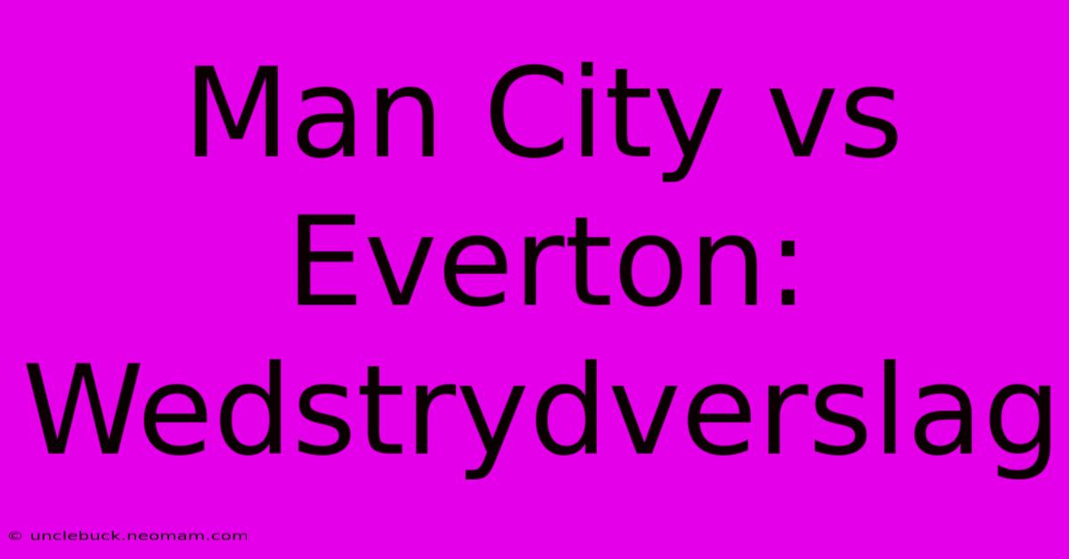 Man City Vs Everton: Wedstrydverslag