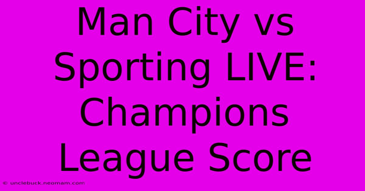 Man City Vs Sporting LIVE: Champions League Score