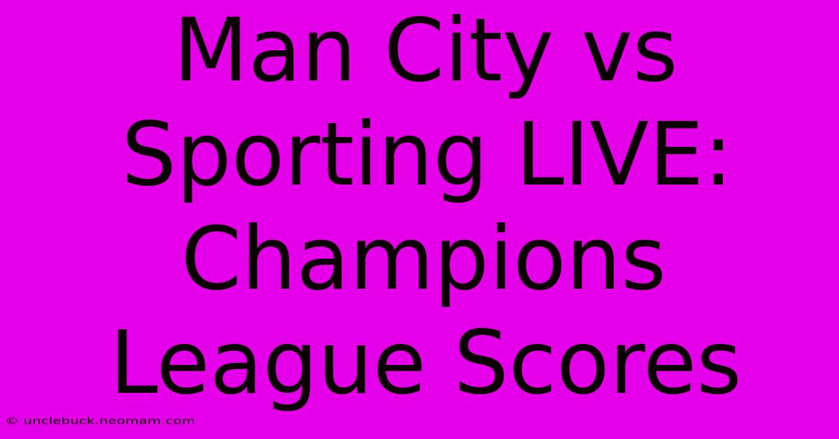 Man City Vs Sporting LIVE: Champions League Scores