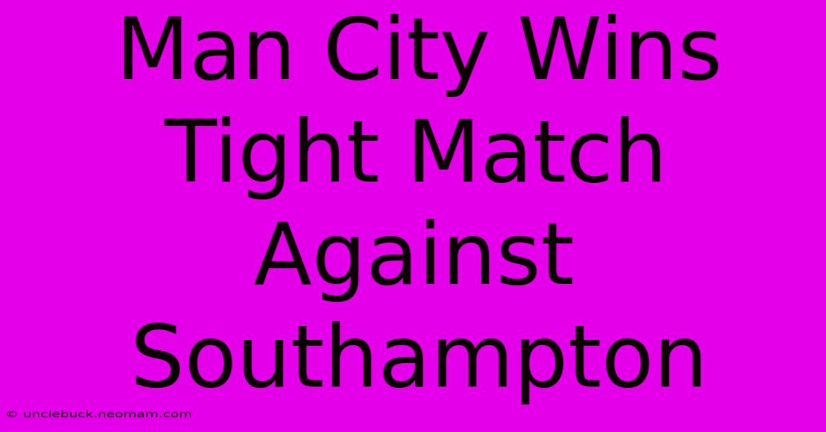 Man City Wins Tight Match Against Southampton 