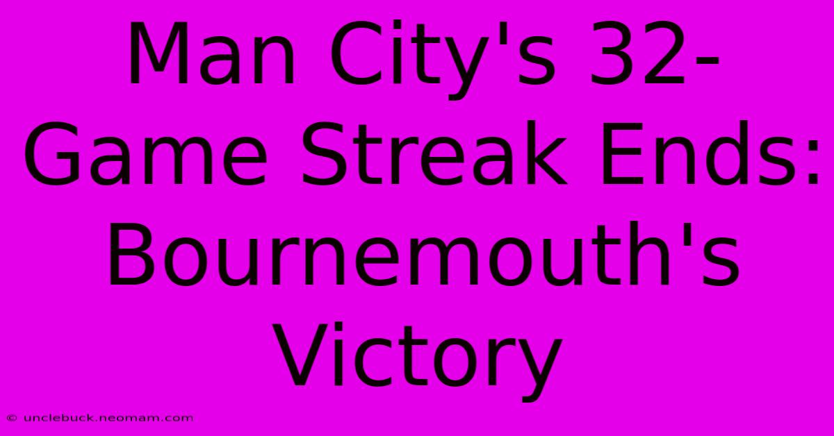 Man City's 32-Game Streak Ends: Bournemouth's Victory