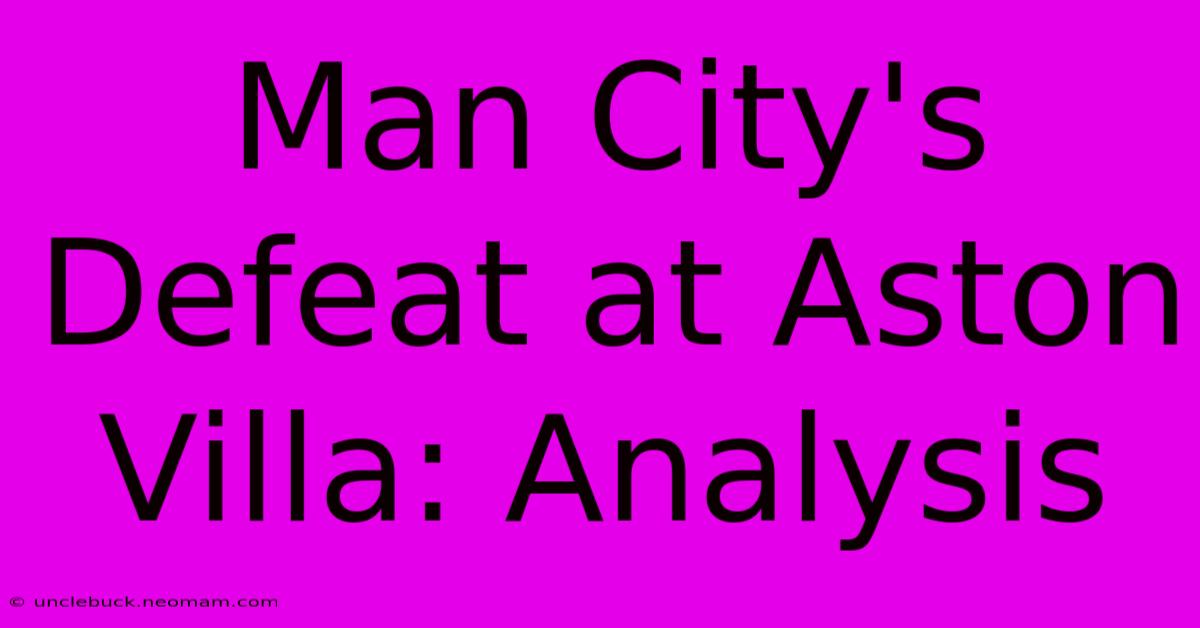 Man City's Defeat At Aston Villa: Analysis