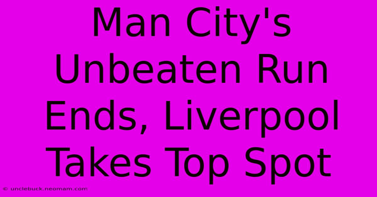 Man City's Unbeaten Run Ends, Liverpool Takes Top Spot