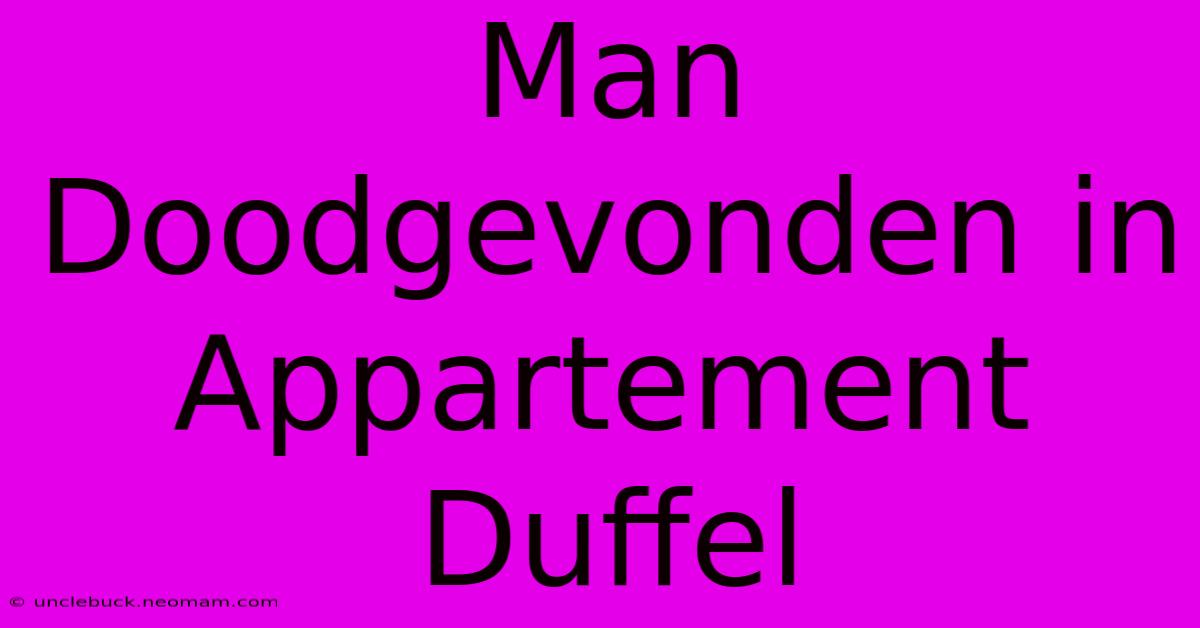 Man Doodgevonden In Appartement Duffel