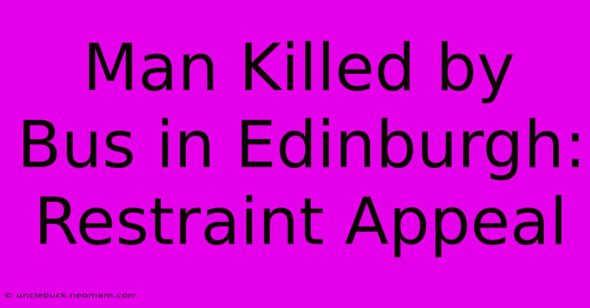 Man Killed By Bus In Edinburgh: Restraint Appeal