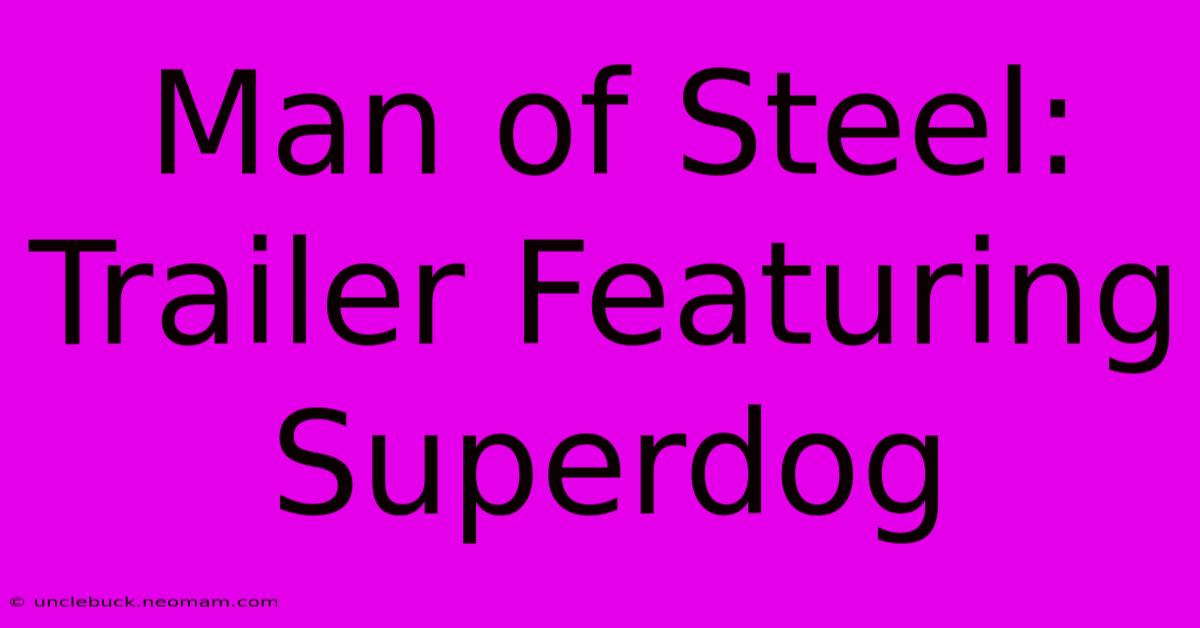 Man Of Steel: Trailer Featuring Superdog