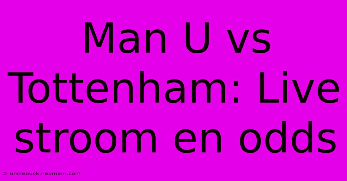 Man U Vs Tottenham: Live Stroom En Odds