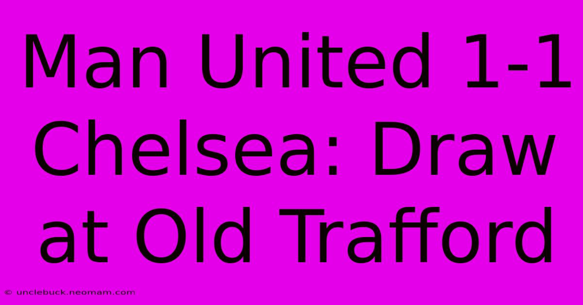 Man United 1-1 Chelsea: Draw At Old Trafford 