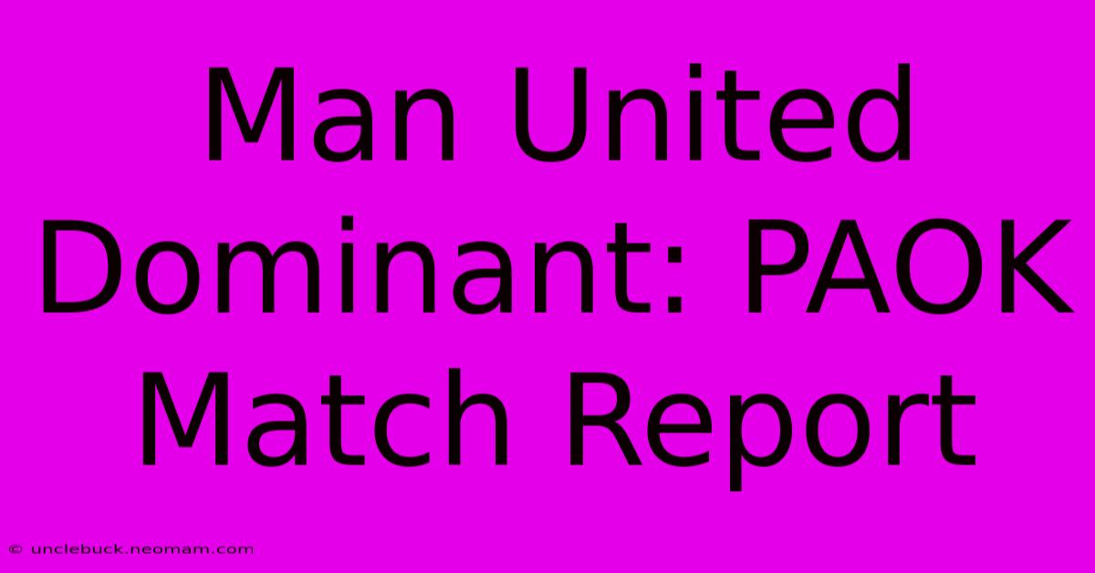 Man United Dominant: PAOK Match Report