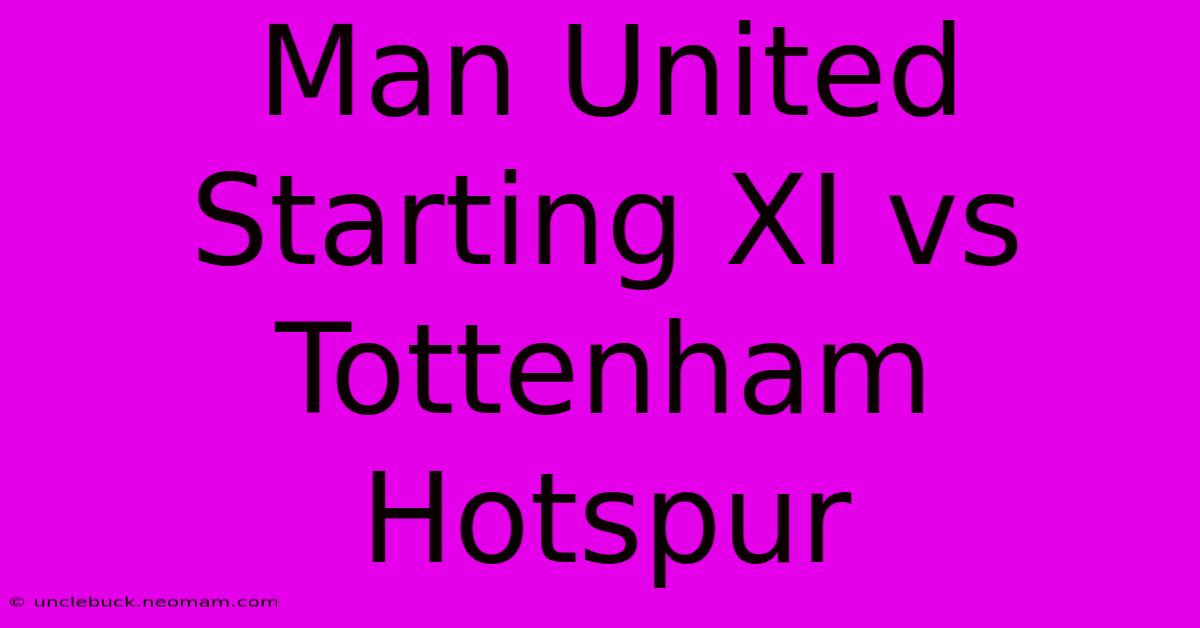 Man United Starting XI Vs Tottenham Hotspur