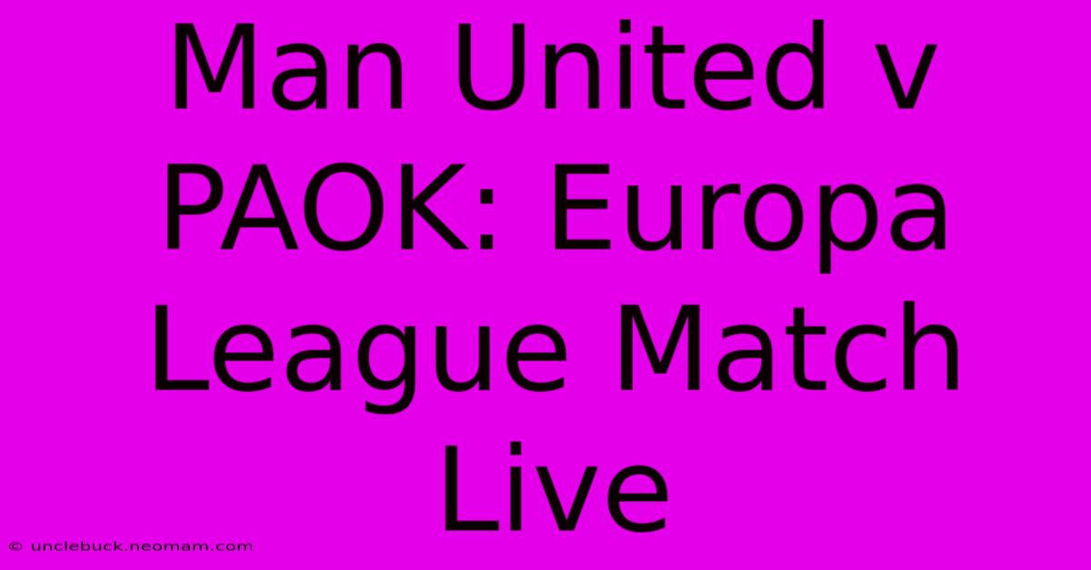 Man United V PAOK: Europa League Match Live