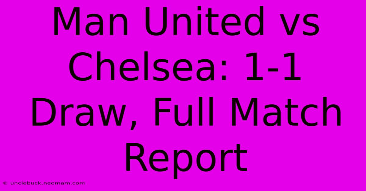 Man United Vs Chelsea: 1-1 Draw, Full Match Report 