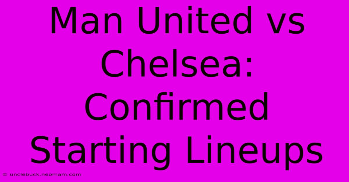 Man United Vs Chelsea: Confirmed Starting Lineups