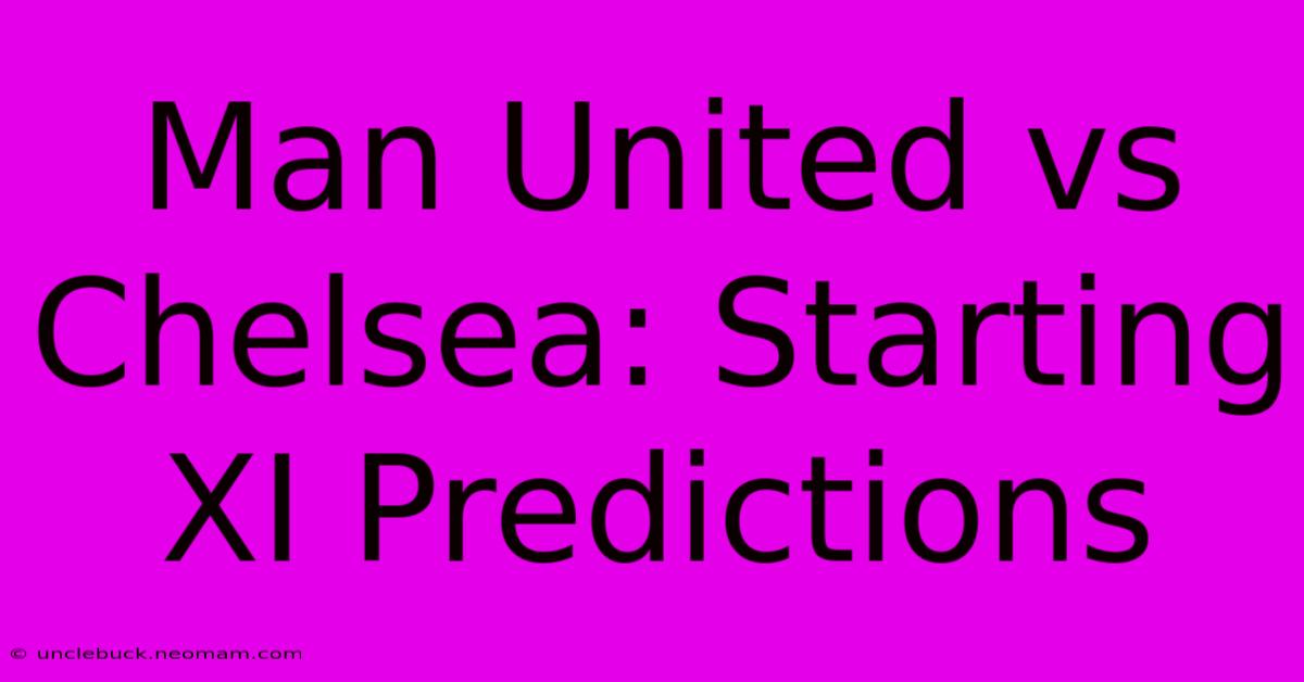 Man United Vs Chelsea: Starting XI Predictions