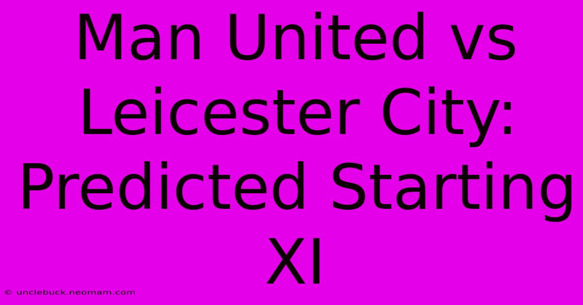 Man United Vs Leicester City: Predicted Starting XI