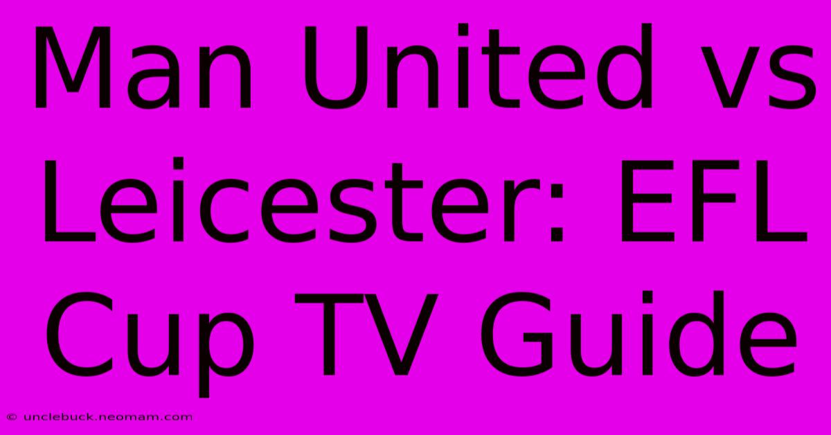 Man United Vs Leicester: EFL Cup TV Guide