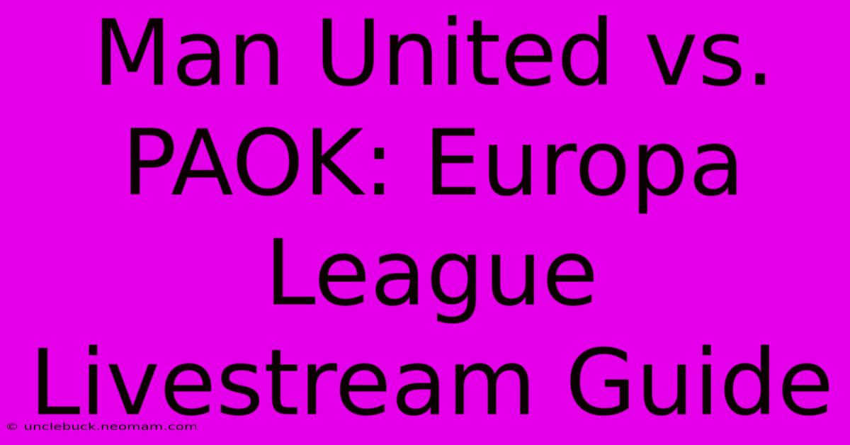 Man United Vs. PAOK: Europa League Livestream Guide