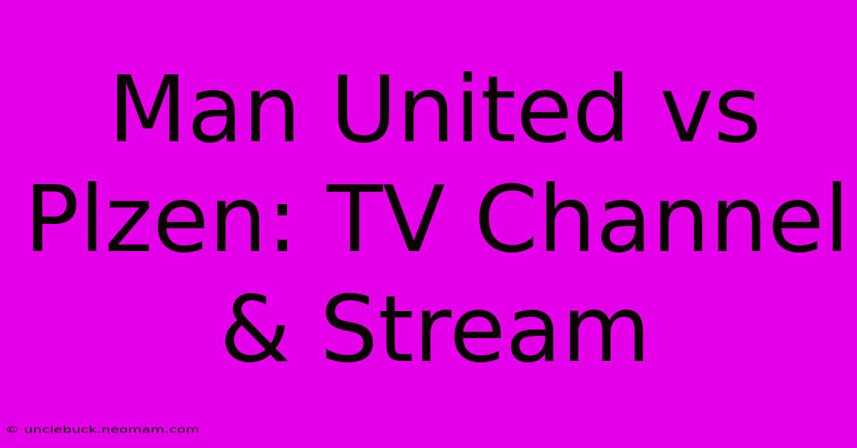 Man United Vs Plzen: TV Channel & Stream