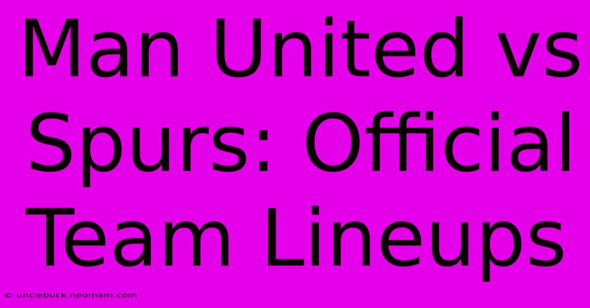 Man United Vs Spurs: Official Team Lineups