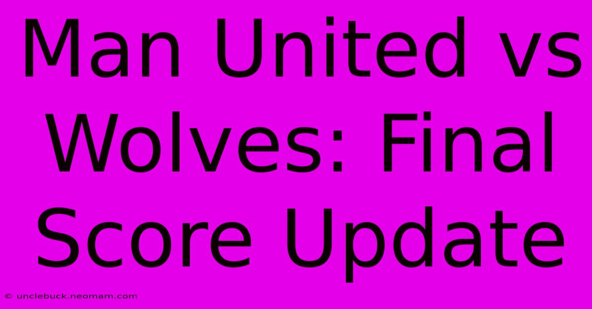 Man United Vs Wolves: Final Score Update