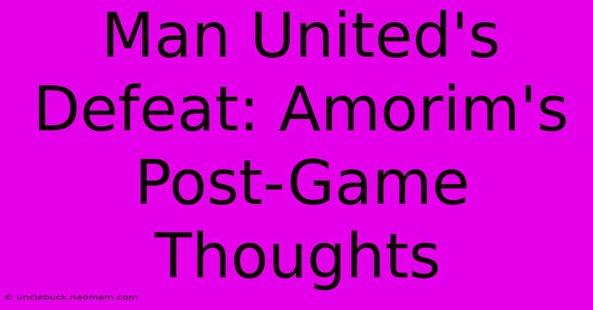 Man United's Defeat: Amorim's Post-Game Thoughts