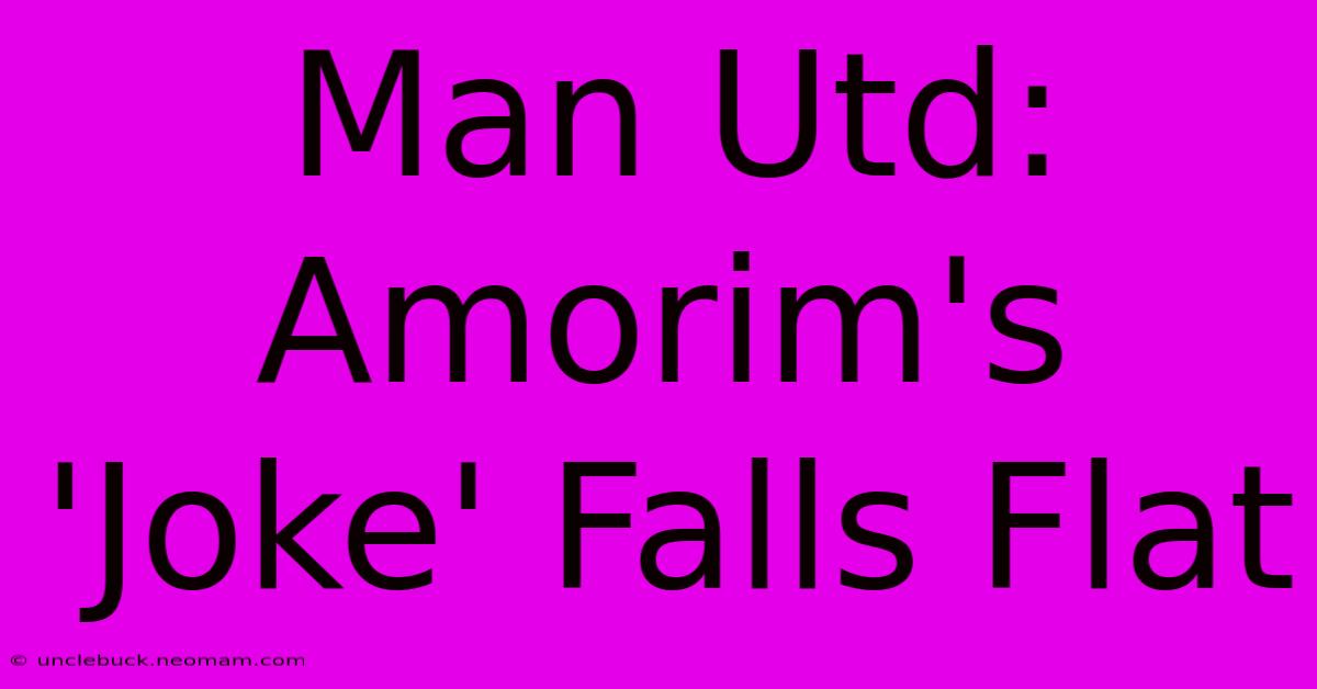 Man Utd: Amorim's 'Joke' Falls Flat