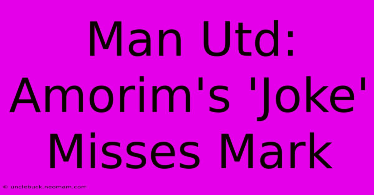 Man Utd: Amorim's 'Joke' Misses Mark 