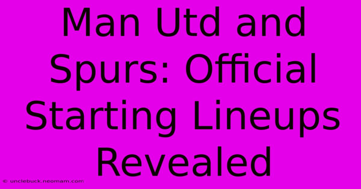 Man Utd And Spurs: Official Starting Lineups Revealed