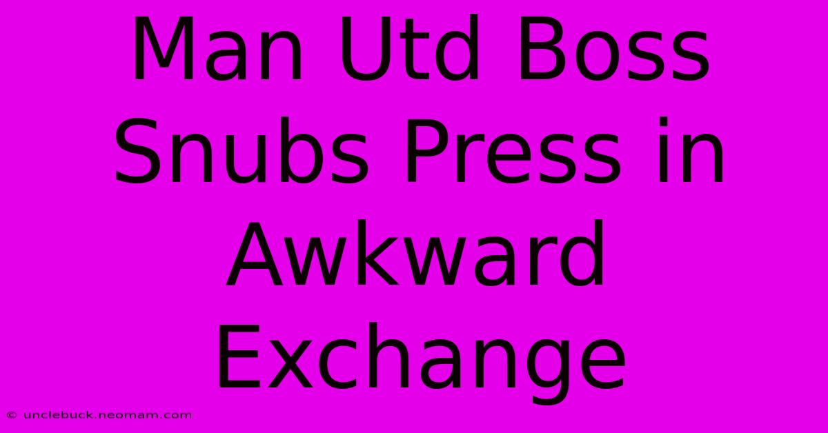 Man Utd Boss Snubs Press In Awkward Exchange