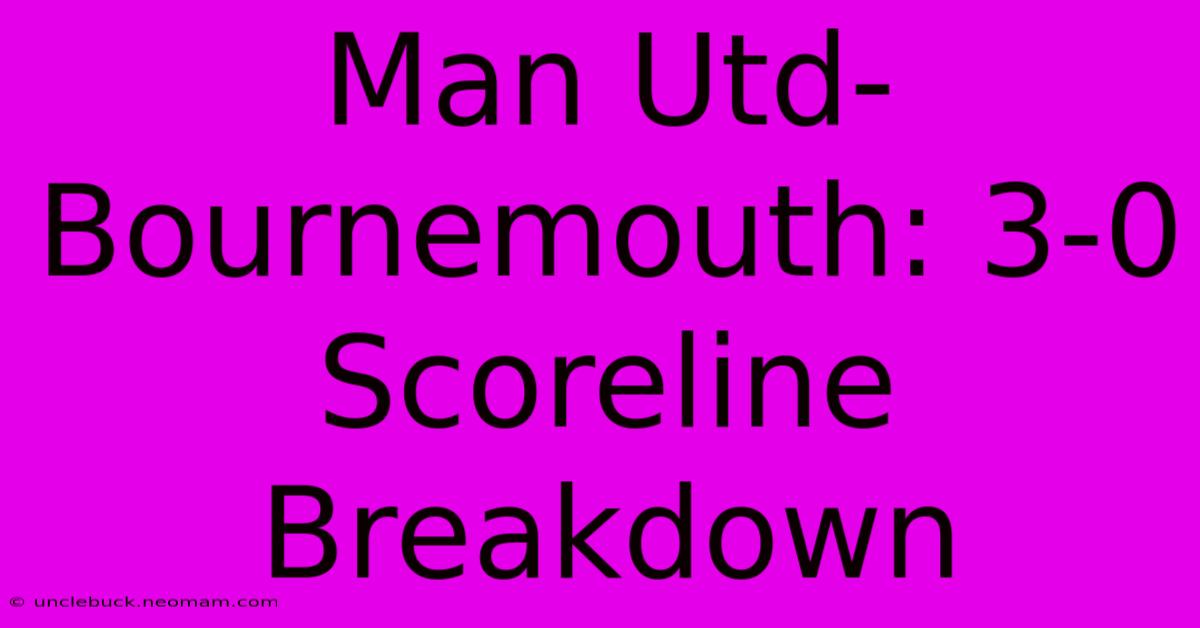 Man Utd-Bournemouth: 3-0 Scoreline Breakdown