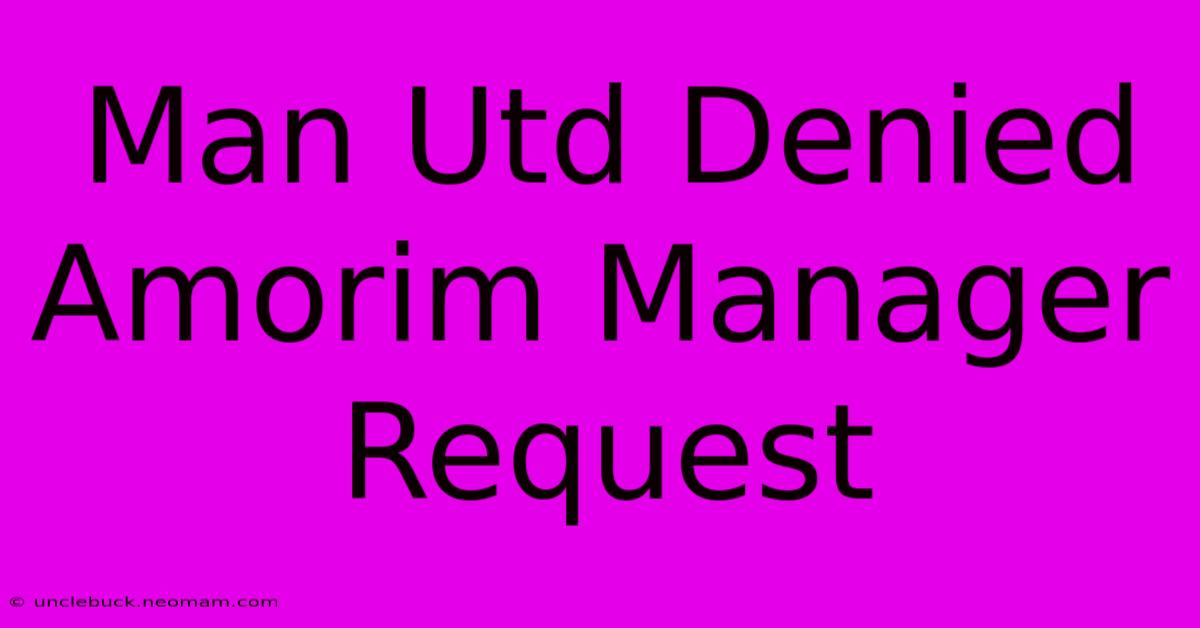 Man Utd Denied Amorim Manager Request