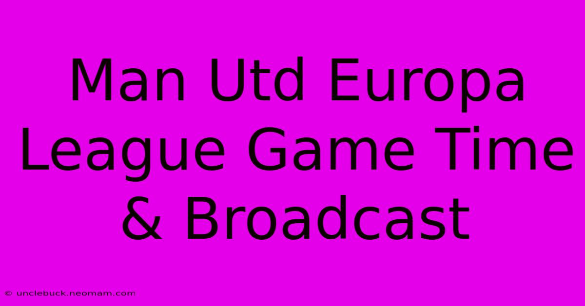 Man Utd Europa League Game Time & Broadcast 