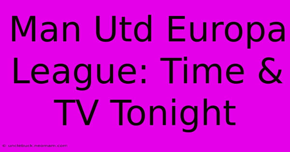 Man Utd Europa League: Time & TV Tonight