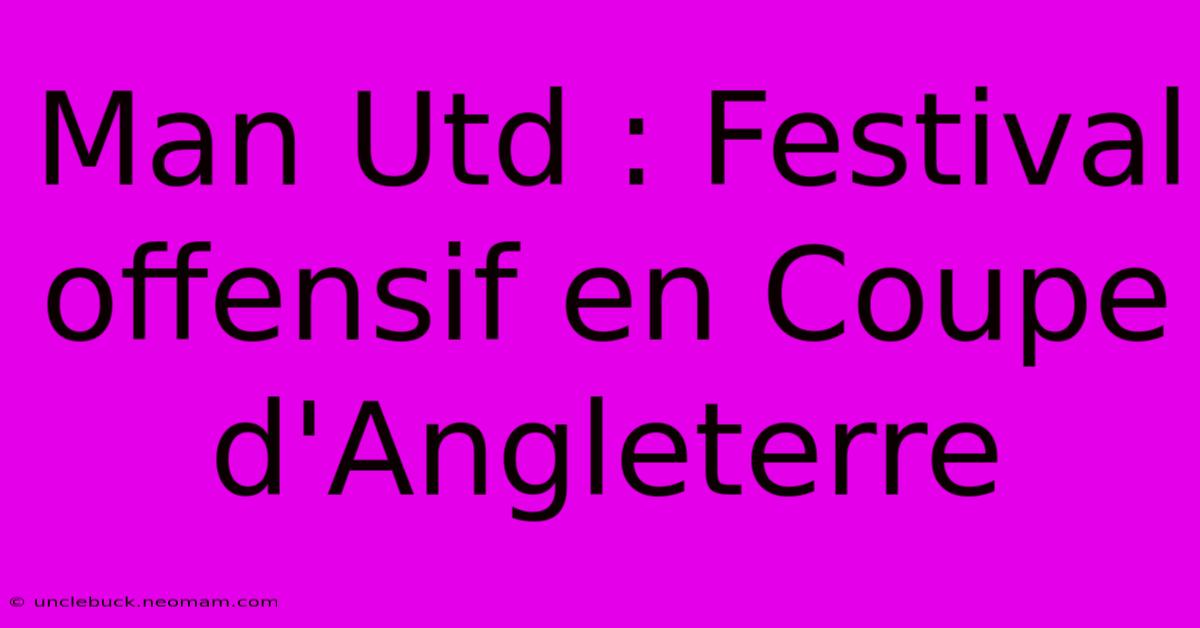 Man Utd : Festival Offensif En Coupe D'Angleterre