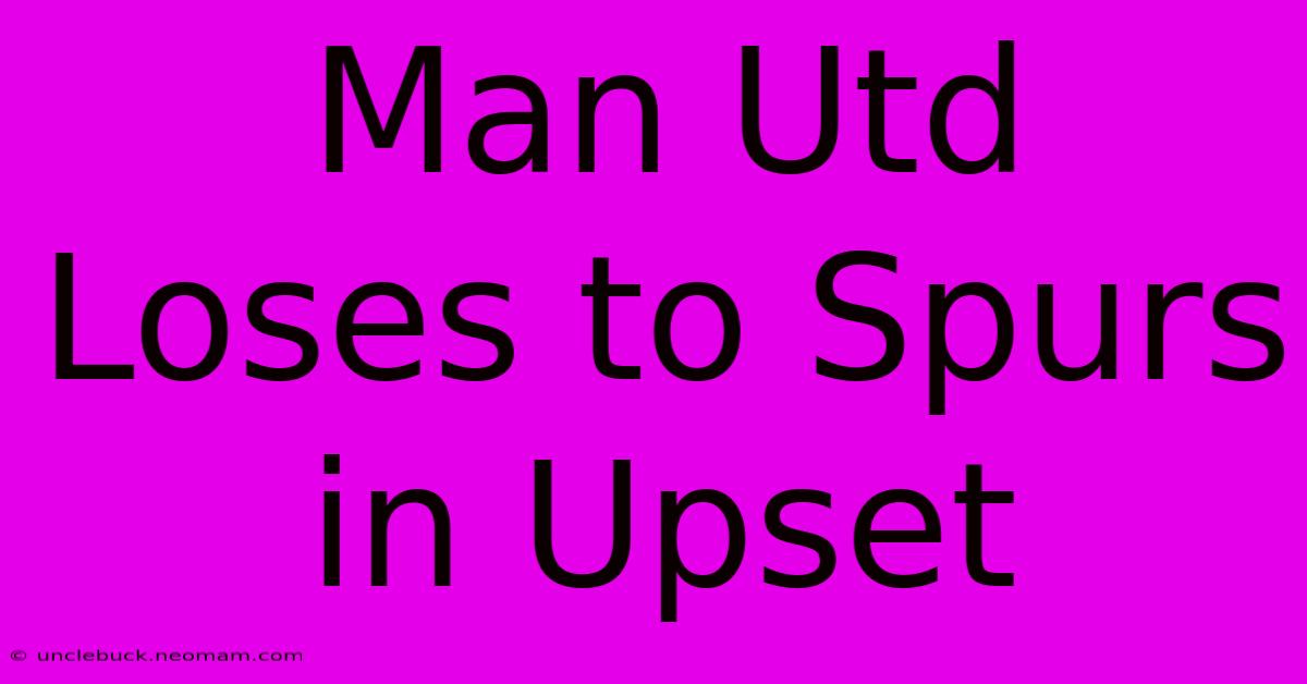 Man Utd Loses To Spurs In Upset