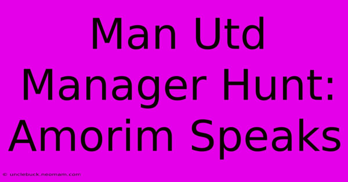 Man Utd Manager Hunt: Amorim Speaks