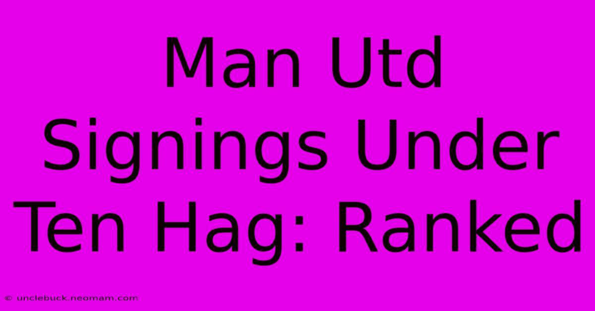 Man Utd Signings Under Ten Hag: Ranked 